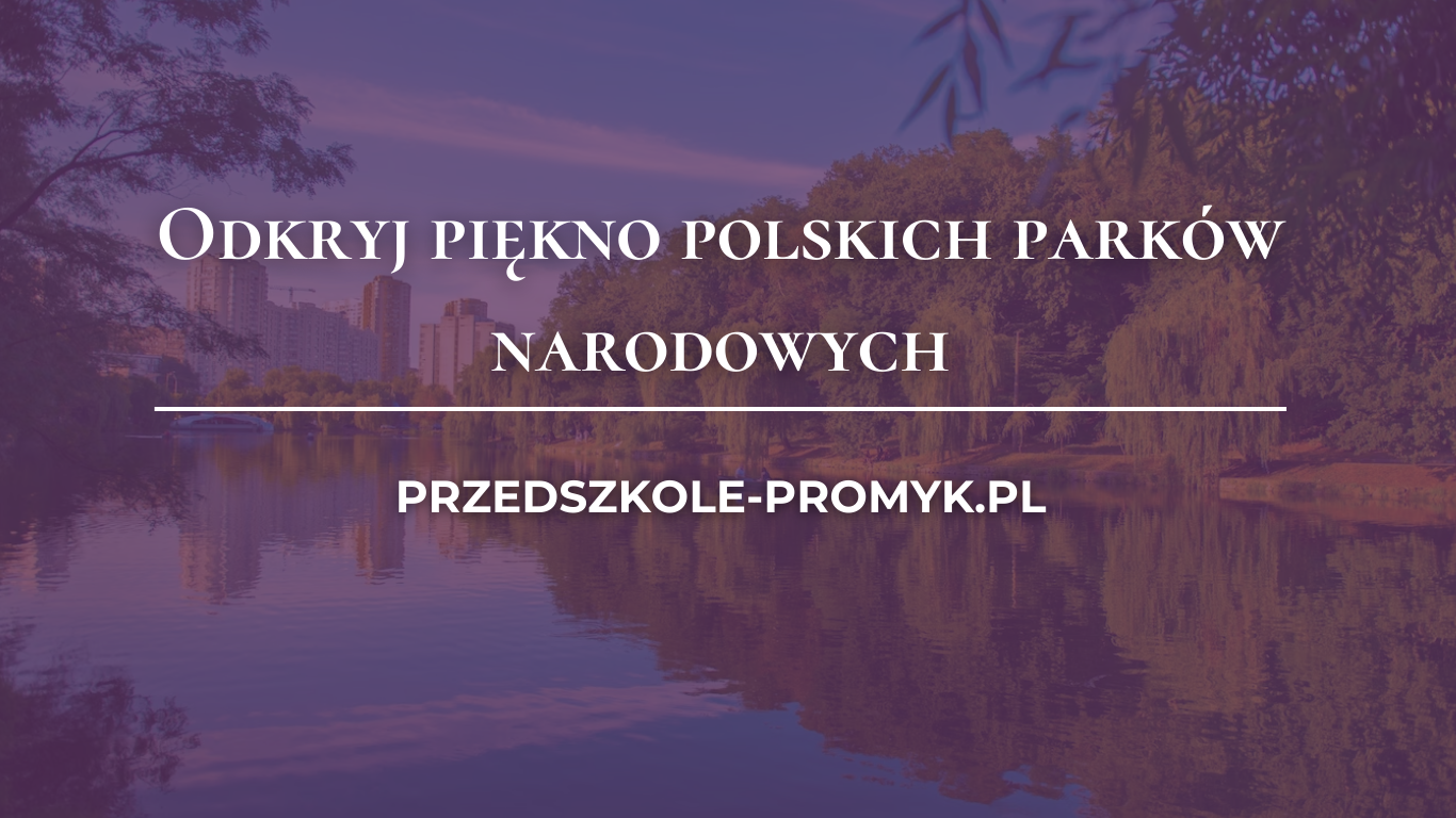 Odkryj piękno polskich parków narodowych